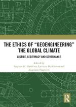 The Ethics of “Geoengineering” the Global Climate: Justice, Legitimacy and Governance