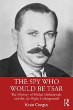 The Spy Who Would Be Tsar: The Mystery of Michal Goleniewski and the Far-Right Underground