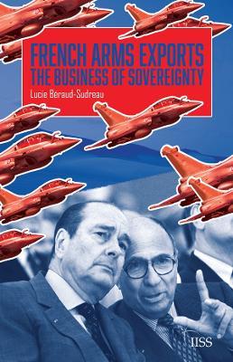 French Arms Exports: The Business of Sovereignty - Lucie Béraud-Sudreau - cover