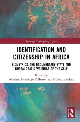 Identification and Citizenship in Africa: Biometrics, the Documentary State and Bureaucratic Writings of the Self - cover