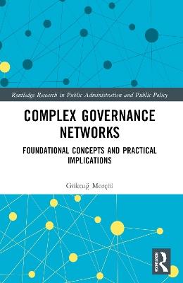 Complex Governance Networks: Foundational Concepts and Practical Implications - Göktug Morçöl - cover