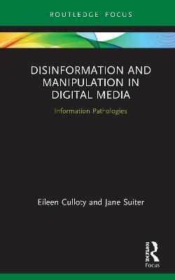 Disinformation and Manipulation in Digital Media: Information Pathologies - Eileen Culloty,Jane Suiter - cover