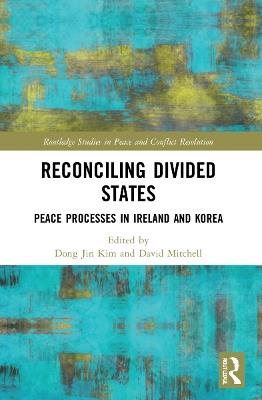 Reconciling Divided States: Peace Processes in Ireland and Korea - cover