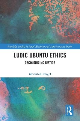 Ludic Ubuntu Ethics: Decolonizing Justice - Mechthild Nagel - cover