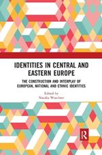 Identities in Central and Eastern Europe: The Construction and Interplay of European, National and Ethnic Identities