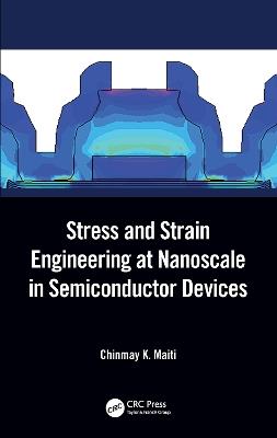 Stress and Strain Engineering at Nanoscale in Semiconductor Devices - Chinmay K. Maiti - cover