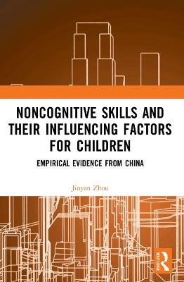 Noncognitive Skills and Their Influencing Factors for Children: Empirical Evidence from China - Jinyan Zhou - cover