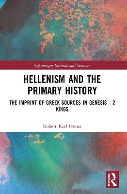 Hellenism and the Primary History: The Imprint of Greek Sources in Genesis - 2 Kings - Robert Karl Gnuse - cover