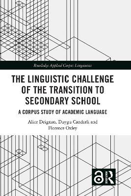 The Linguistic Challenge of the Transition to Secondary School: A Corpus Study of Academic Language - Alice Deignan,Duygu Candarli,Florence Oxley - cover