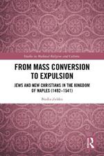 From Mass Conversion to Expulsion: Jews and New Christians in the Kingdom of Naples (1492–1541)