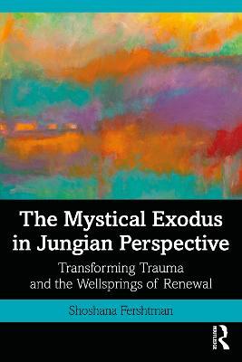 The Mystical Exodus in Jungian Perspective: Transforming Trauma and the Wellsprings of Renewal - Shoshana Fershtman - cover
