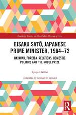 Eisaku Sato, Japanese Prime Minister, 1964-72: Okinawa, Foreign Relations, Domestic Politics and the Nobel Prize