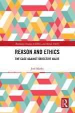 Reason and Ethics: The Case Against Objective Value