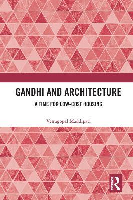 Gandhi and Architecture: A Time for Low-Cost Housing - Venugopal Maddipati - cover