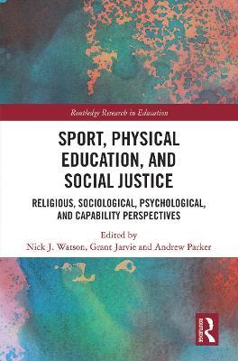 Sport, Physical Education, and Social Justice: Religious, Sociological, Psychological, and Capability Perspectives - cover