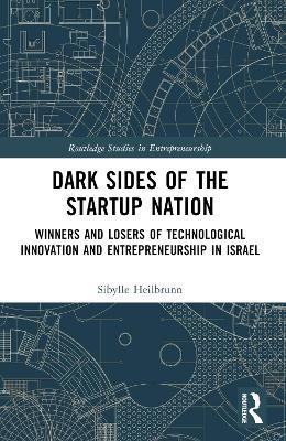 Dark Sides of the Startup Nation: Winners and Losers of Technological Innovation and Entrepreneurship in Israel - Sibylle Heilbrunn - cover