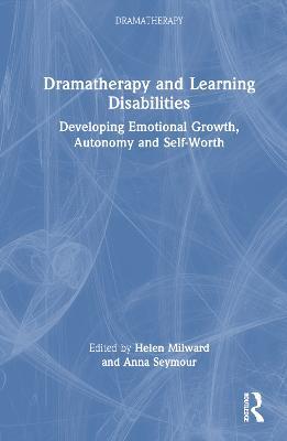 Dramatherapy and Learning Disabilities: Developing Emotional Growth, Autonomy and Self-Worth - cover