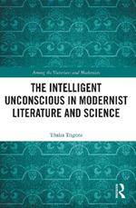 The Intelligent Unconscious in Modernist Literature and Science