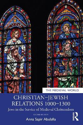 Christian–Jewish Relations 1000–1300: Jews in the Service of Medieval Christendom - Anna Sapir Abulafia - cover