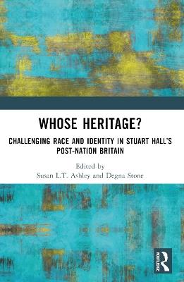 Whose Heritage?: Challenging Race and Identity in Stuart Hall’s Post-nation Britain - cover