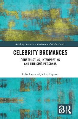Celebrity Bromances: Constructing, Interpreting and Utilising Personas - Celia Lam,Jackie Raphael - cover