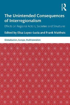 The Unintended Consequences of Interregionalism: Effects on Regional Actors, Societies and Structures - cover