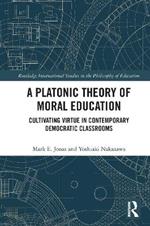 A Platonic Theory of Moral Education: Cultivating Virtue in Contemporary Democratic Classrooms