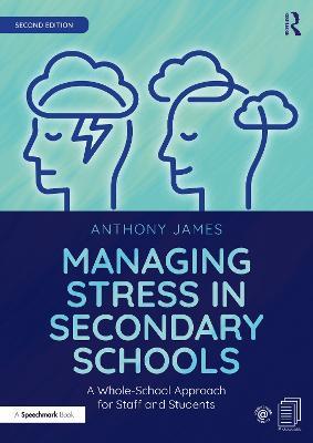 Managing Stress in Secondary Schools: A Whole-School Approach for Staff and Students - Anthony James - cover