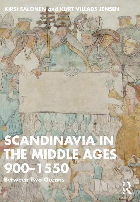 Scandinavia in the Middle Ages 900-1550: Between Two Oceans - Kirsi Salonen,Kurt Villads Jensen - cover