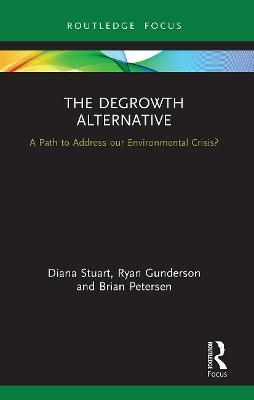 The Degrowth Alternative: A Path to Address our Environmental Crisis? - Diana Stuart,Ryan Gunderson,Brian Petersen - cover