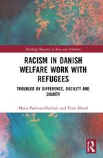 Racism in Danish Welfare Work with Refugees: Troubled by Difference, Docility and Dignity