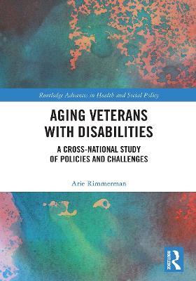 Aging Veterans with Disabilities: A Cross-National Study of Policies and Challenges - Arie Rimmerman - cover