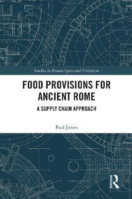 Food Provisions for Ancient Rome: A Supply Chain Approach - Paul James - cover