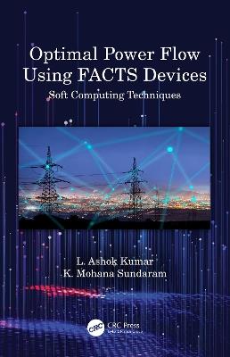 Optimal Power Flow Using FACTS Devices: Soft Computing Techniques - L. Ashok Kumar,K. Mohana Sundaram - cover