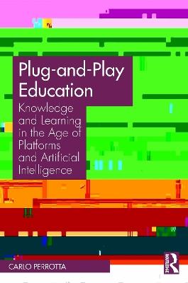 Plug-and-Play Education: Knowledge and Learning in the Age of Platforms and Artificial Intelligence - Carlo Perrotta - cover