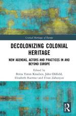 Decolonizing Colonial Heritage: New Agendas, Actors and Practices in and beyond Europe