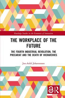 The Workplace of the Future: The Fourth Industrial Revolution, the Precariat and the Death of Hierarchies - Jon-Arild Johannessen - cover