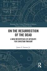 On the Resurrection of the Dead: A New Metaphysics of Afterlife for Christian Thought