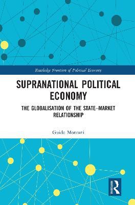 Supranational Political Economy: The Globalisation of the State–Market Relationship - Guido Montani - cover