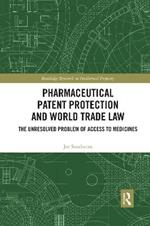 Pharmaceutical Patent Protection and World Trade Law: The Unresolved Problem of Access to Medicines