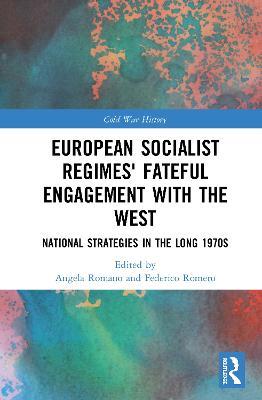 European Socialist Regimes' Fateful Engagement with the West: National Strategies in the Long 1970s - cover