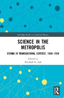 Science in the Metropolis: Vienna in Transnational Context, 1848-1918 - cover