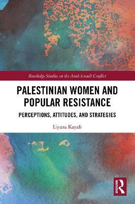 Palestinian Women and Popular Resistance: Perceptions, Attitudes, and Strategies - Liyana Kayali - cover