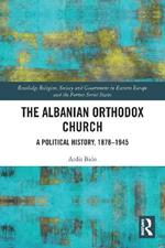 The Albanian Orthodox Church: A Political History, 1878–1945