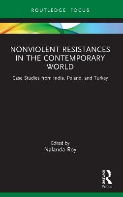 Nonviolent Resistances in the Contemporary World: Case Studies from India, Poland, and Turkey - cover