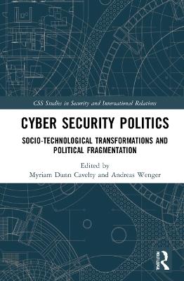 Cyber Security Politics: Socio-Technological Transformations and Political Fragmentation - cover