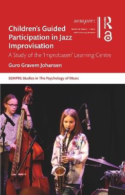 Children’s Guided Participation in Jazz Improvisation: A Study of the ‘Improbasen’ Learning Centre - Guro Gravem Johansen - cover