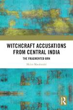 Witchcraft Accusations from Central India: The Fragmented Urn