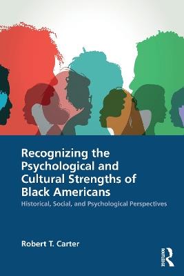 Recognizing the Psychological and Cultural Strengths of Black Americans: Historical, Social and Psychological Perspectives - Robert T. Carter - cover