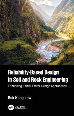 Reliability-Based Design in Soil and Rock Engineering: Enhancing Partial Factor Design Approaches - Bak Kong Low - cover